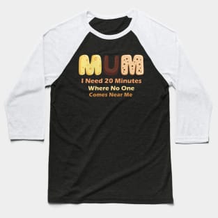 Mom Says I Need 20 Minutes Where No One Comes Near Me Baseball T-Shirt